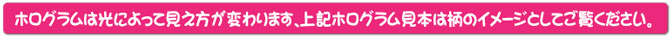 ホログラムは光によって見え方が変わります。